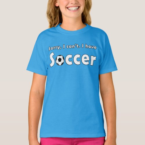 Funny Girls "Sorry, I Can't. I Have Soccer" Tshirt