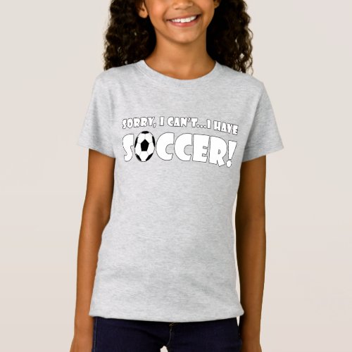 Funny Sorry I Can't, I Have Soccer Girls' Player T-Shirt