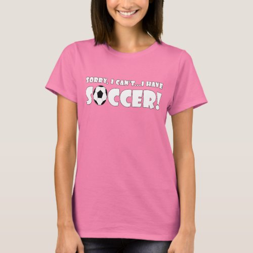 Funny Sorry I Can't, I Have Soccer Women's T-Shirt