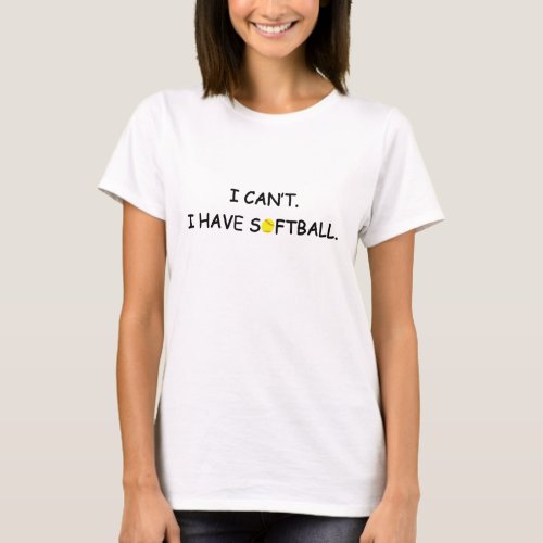 I Can't. I Have Softball Funny Fastpitch Player T-Shirt