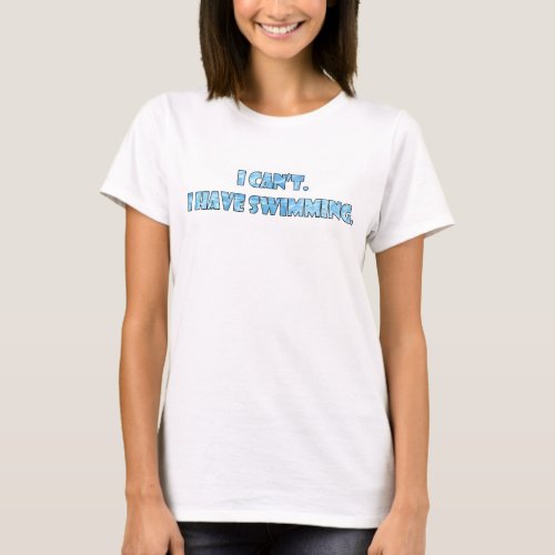 I Can't I Have Swimming Wavy Water Swimmer's Funny T-Shirt