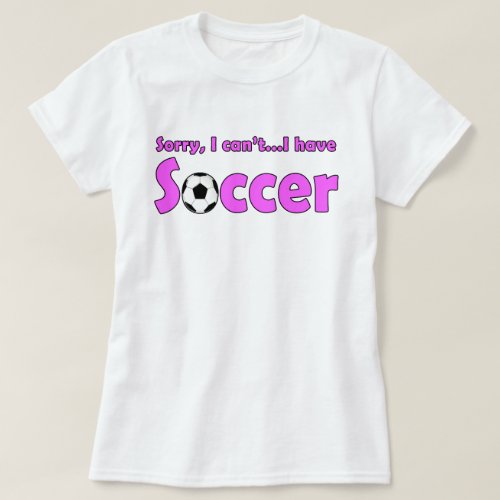 Sorry, I Can't...I Have Soccer Funny Sports Humor T-Shirt